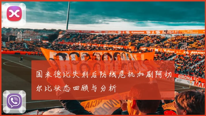 国米德比失利后防线危机加剧阿切尔比状态回顾与分析